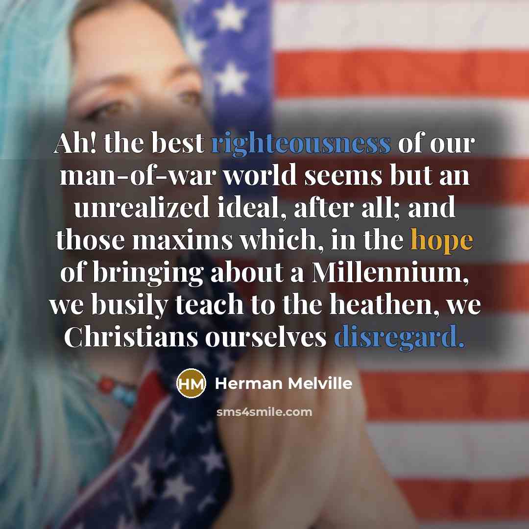 “Ah! the best righteousness of our man-of-war world seems but…” quote by Herman Melville