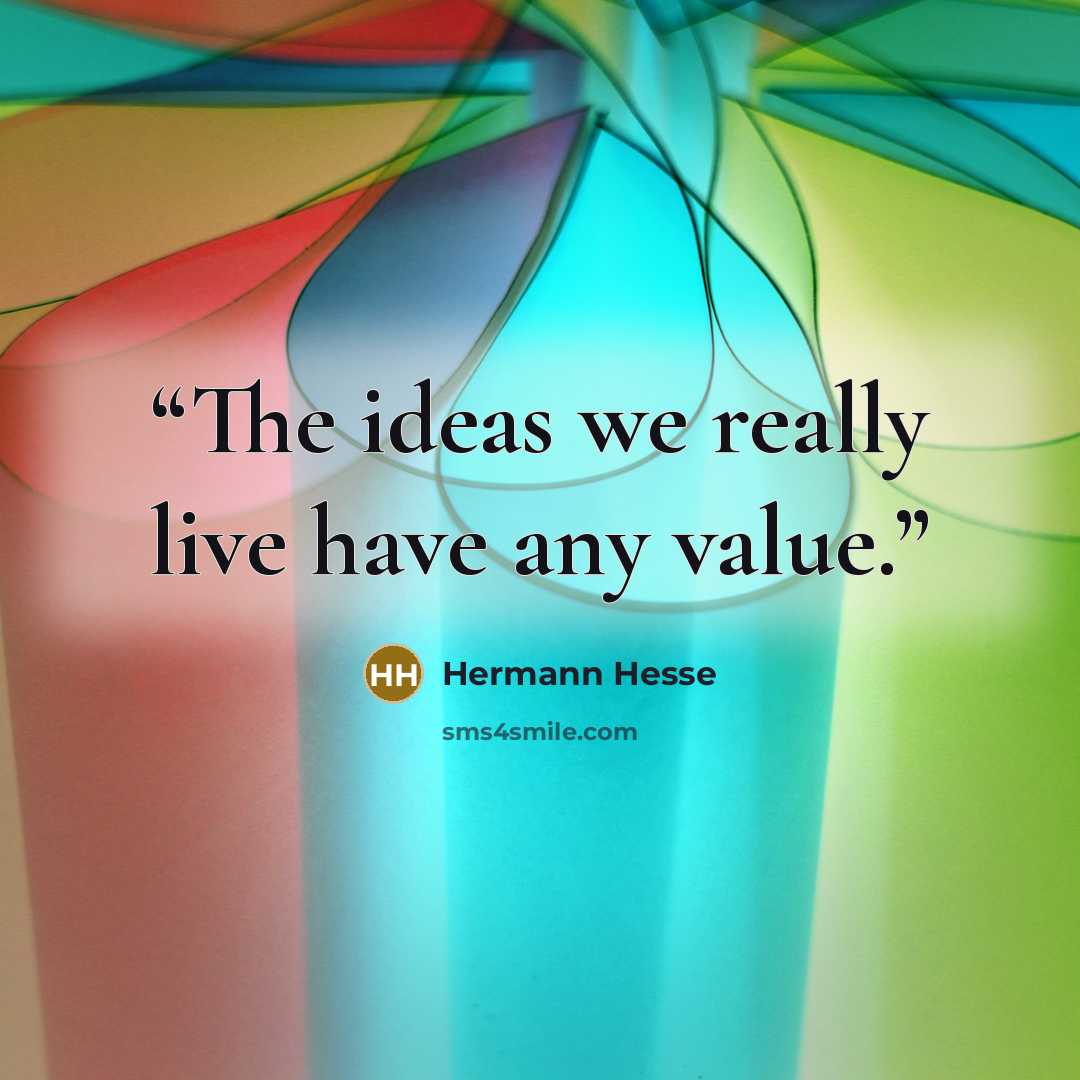 “The ideas we really live have any value.” quote by Hermann Hesse