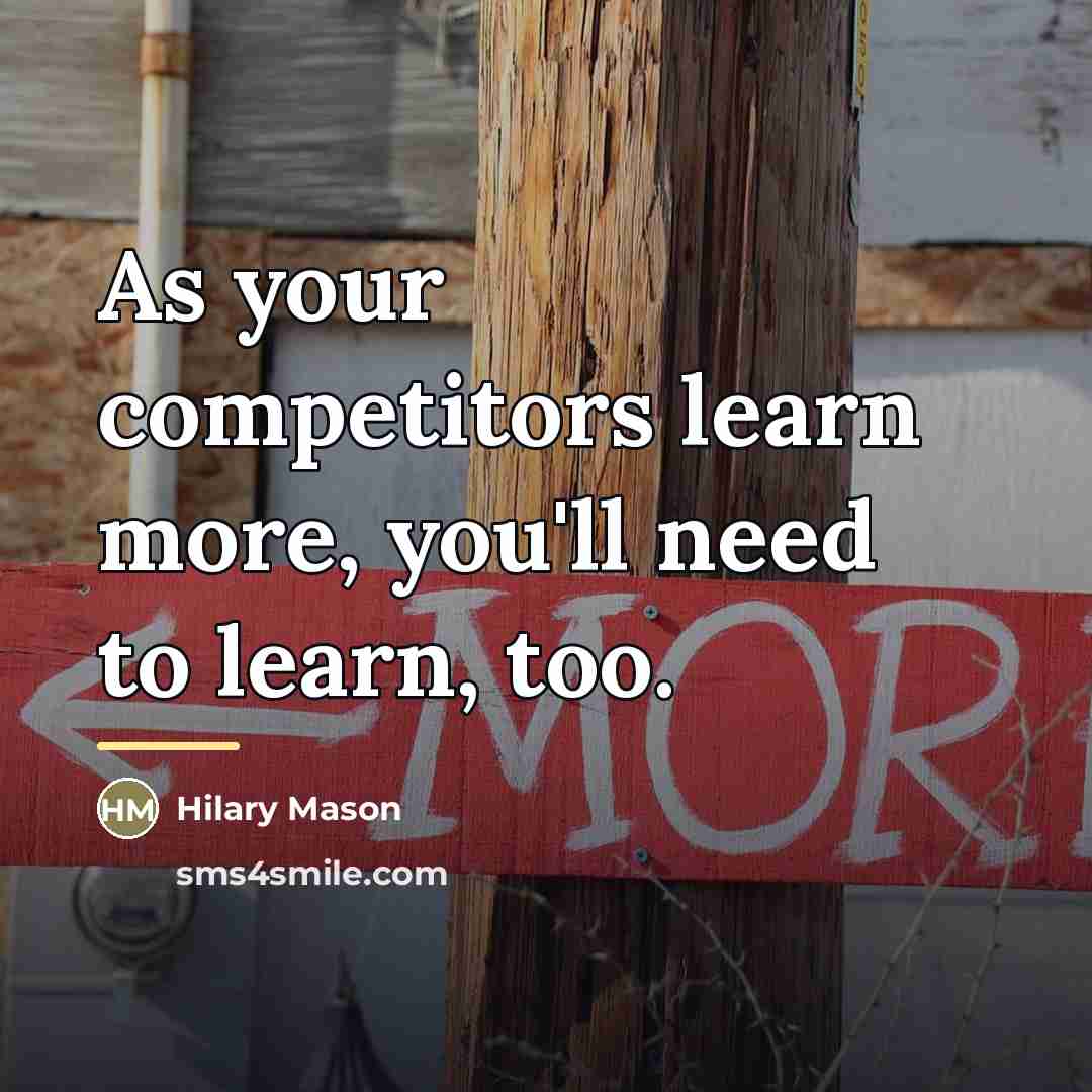 “As your competitors learn more, you'll need to learn, too.…” quote by Hilary Mason