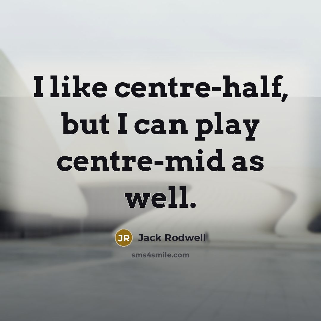 “I like centre-half, but I can play centre-mid as well.…” quote by Jack Rodwell