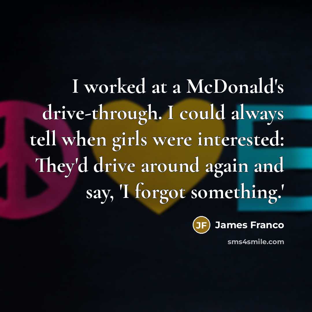 “I worked at a McDonald's drive-through. I could always tell…” quote by James Franco