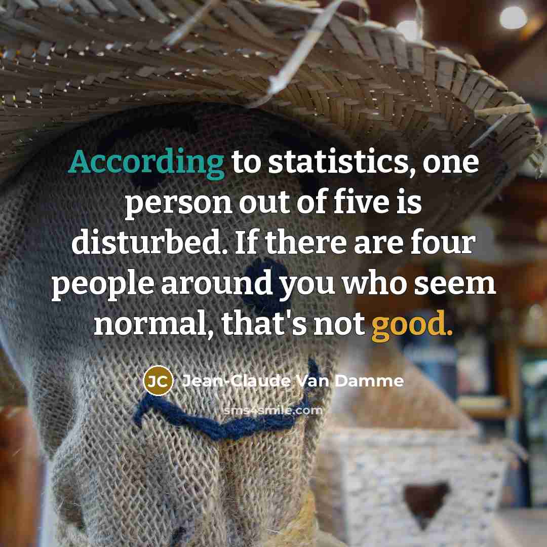 “According to statistics, one person out of five is disturbed.…” quote by Jean-Claude Van Damme
