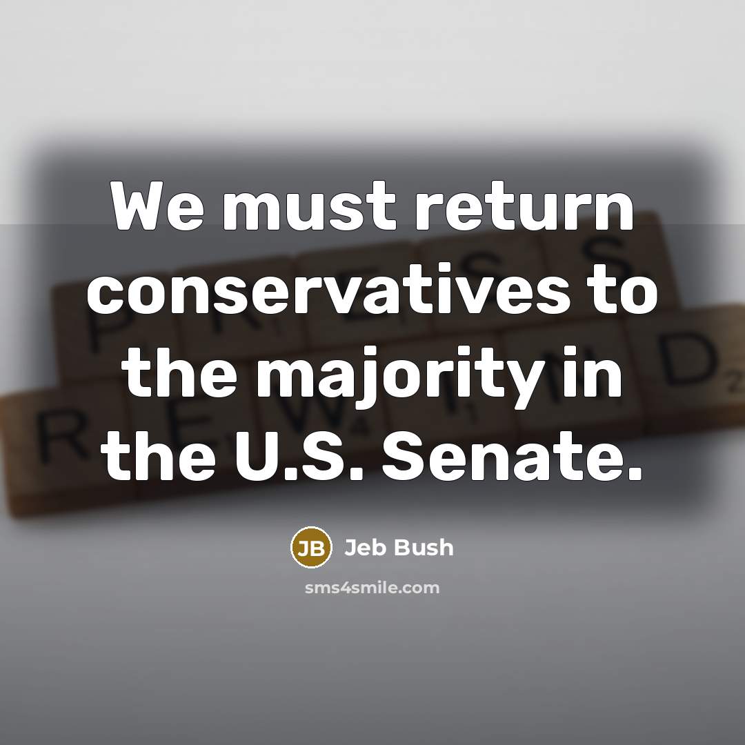 “We must return conservatives to the majority in the U.S.…” quote by Jeb Bush