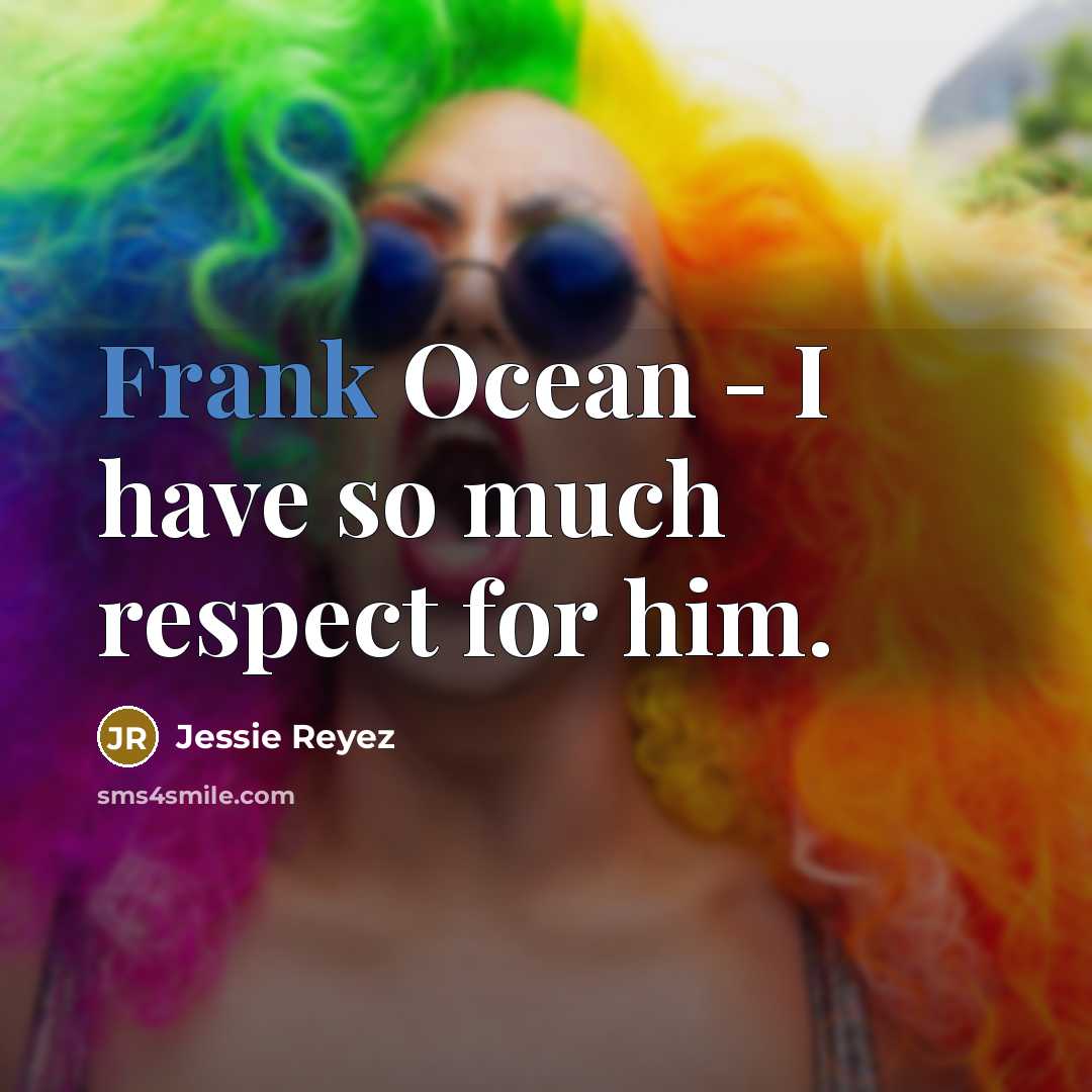 “Frank Ocean - I have so much respect for him.…” quote by Jessie Reyez