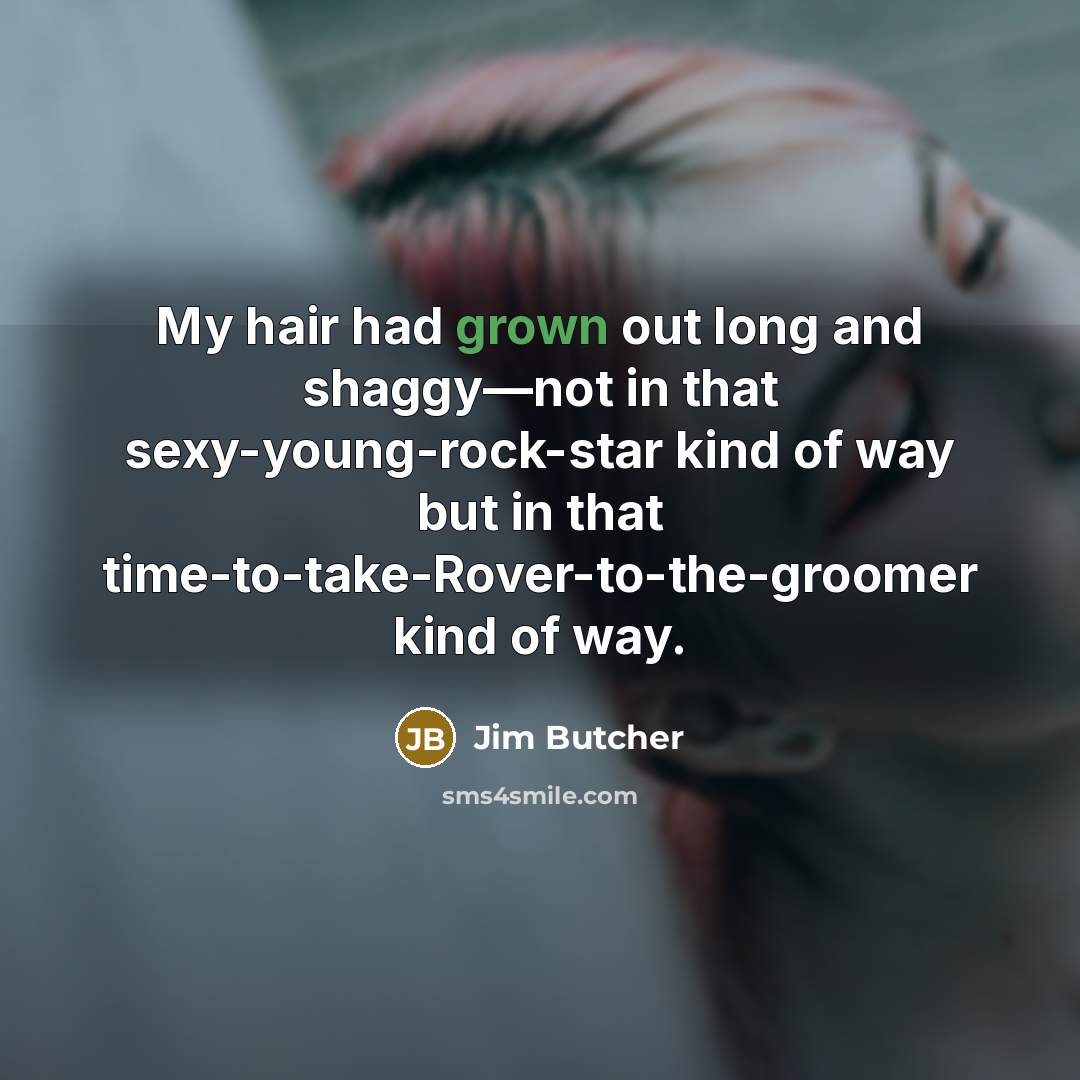 “My hair had grown out long and shaggy—not in that…” quote by Jim Butcher