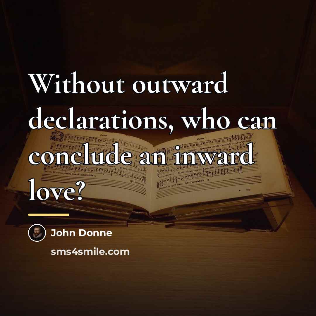 “Without outward declarations, who can conclude an inward love?…” quote by John Donne