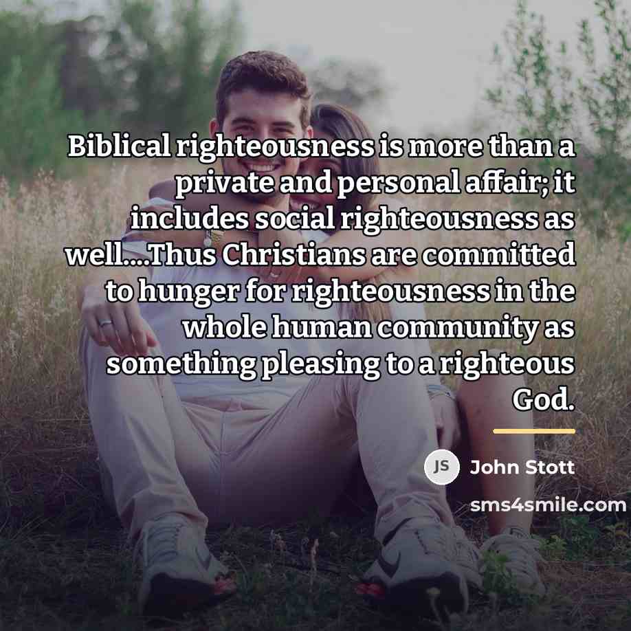 “Biblical righteousness is more than a private and personal affair;…” quote by John Stott