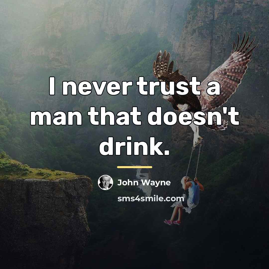 “I never trust a man that doesn't drink.…” quote by John Wayne