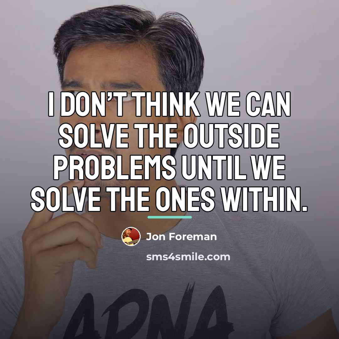 “I don’t think we can solve the outside problems until…” quote by Jon Foreman