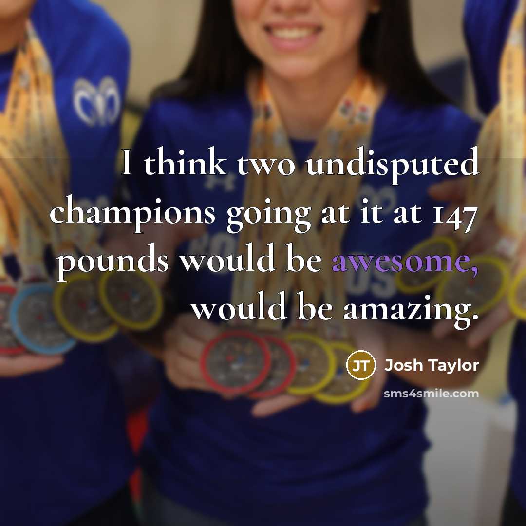 “I think two undisputed champions going at it at 147…” quote by Josh Taylor