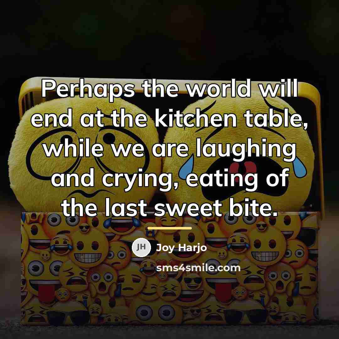 “Perhaps the world will end at the kitchen table, while…” quote by Joy Harjo