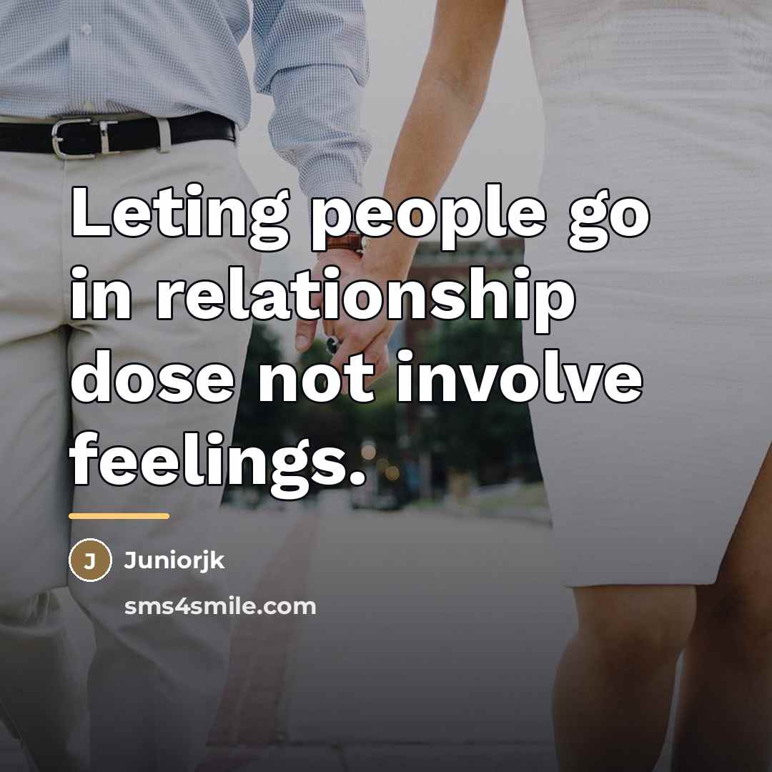 “Leting people go in relationship dose not involve feelings.…” quote by Juniorjk