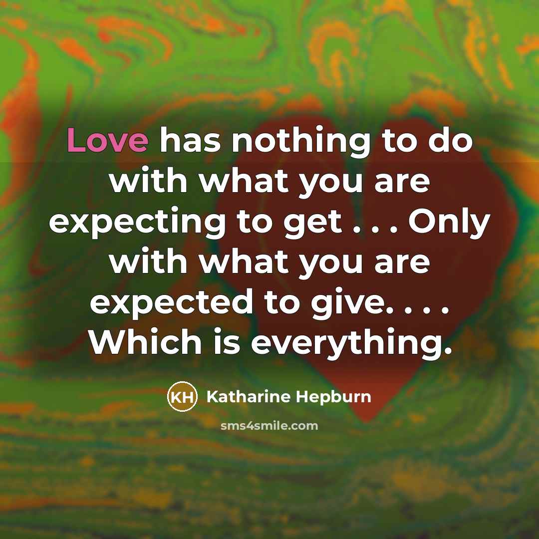 “Love has nothing to do with what you are expecting…” quote by Katharine Hepburn