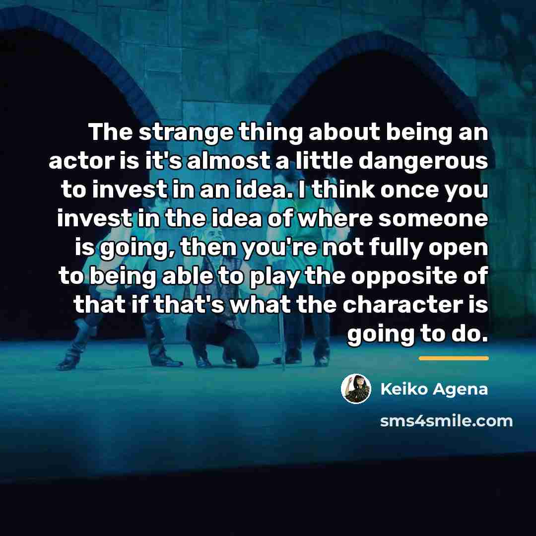 “The strange thing about being an actor is it's almost…” quote by Keiko Agena