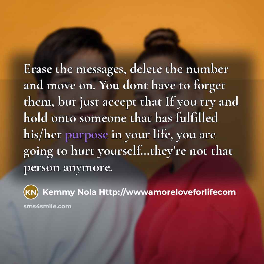 “Erase the messages, delete the number and move on. You…” quote by Kemmy Nola Http://wwwamoreloveforlifecom