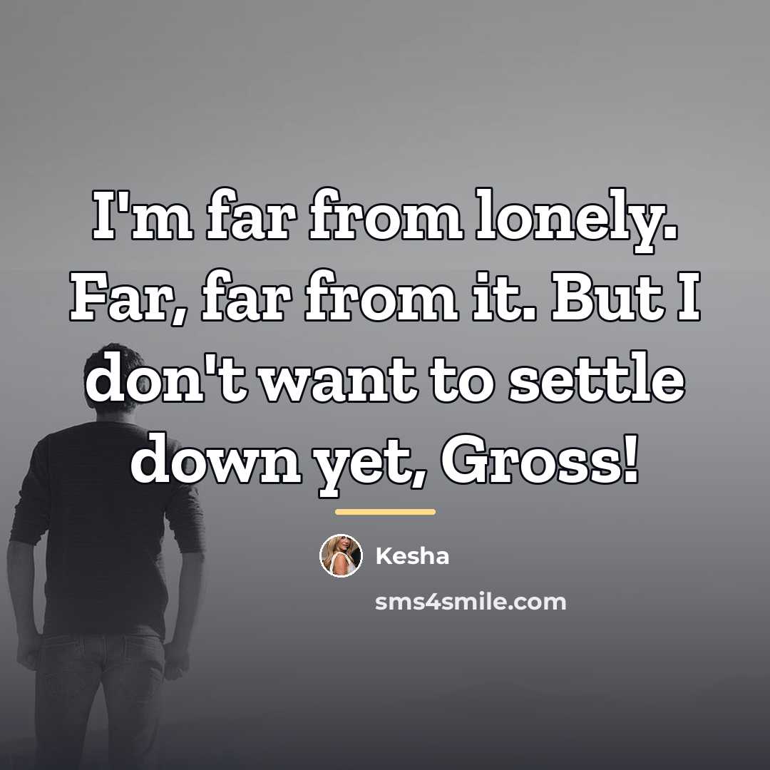 “I'm far from lonely. Far, far from it. But I…” quote by Kesha