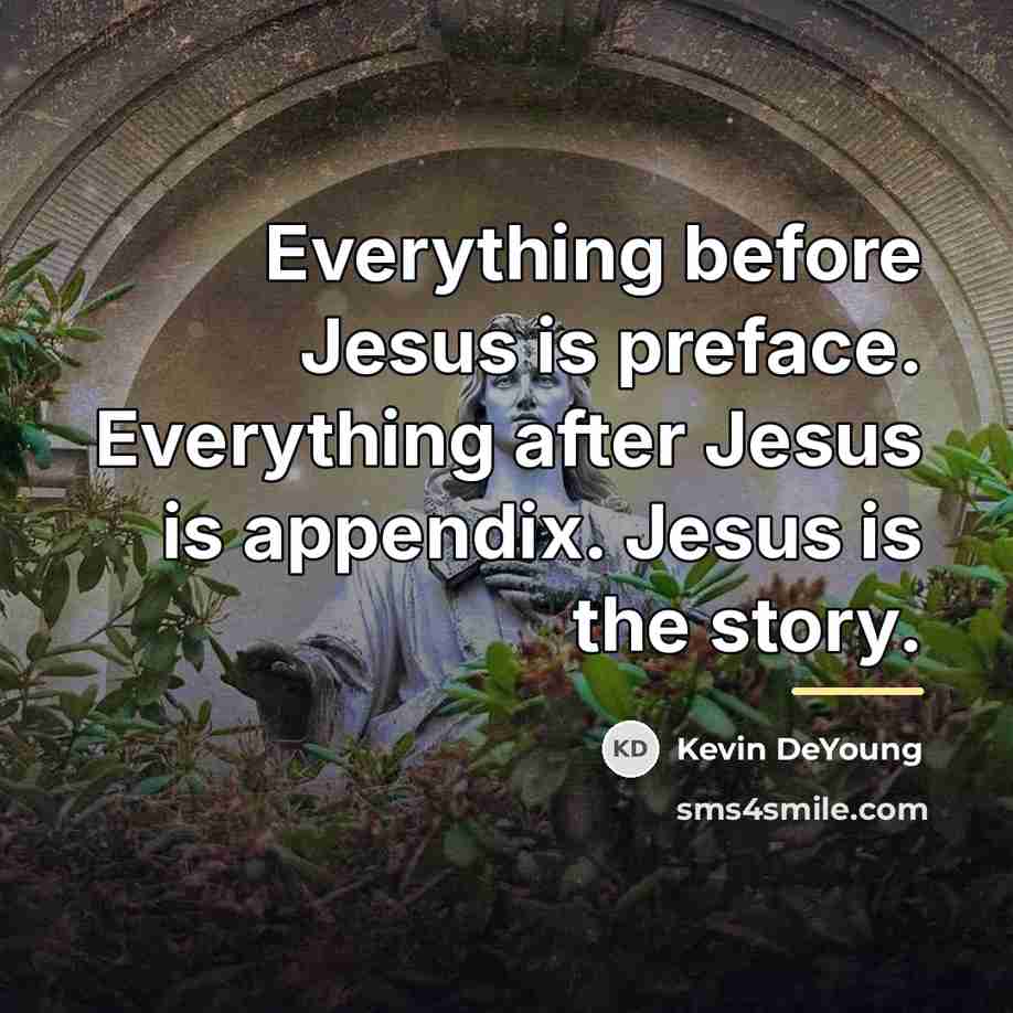 “Everything before Jesus is preface. Everything after Jesus is appendix.…” quote by Kevin DeYoung