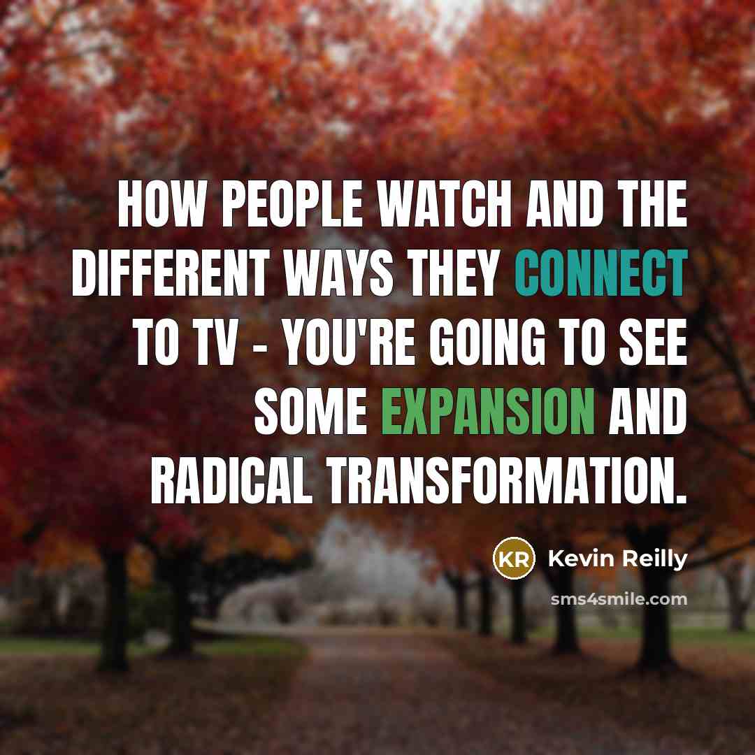 “How people watch and the different ways they connect to…” quote by Kevin Reilly