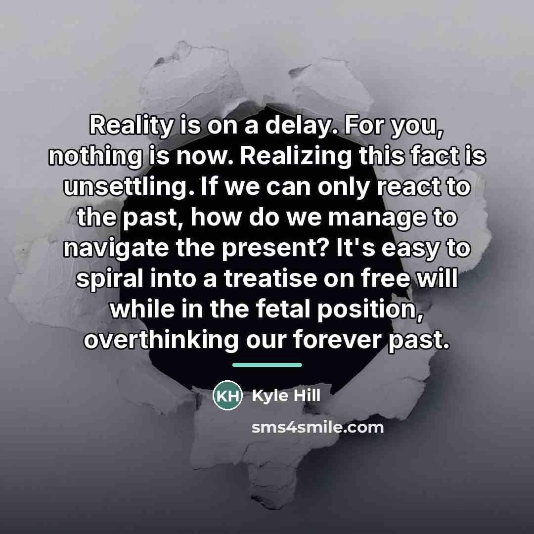 “Reality is on a delay. For you, nothing is now.…” quote by Kyle Hill