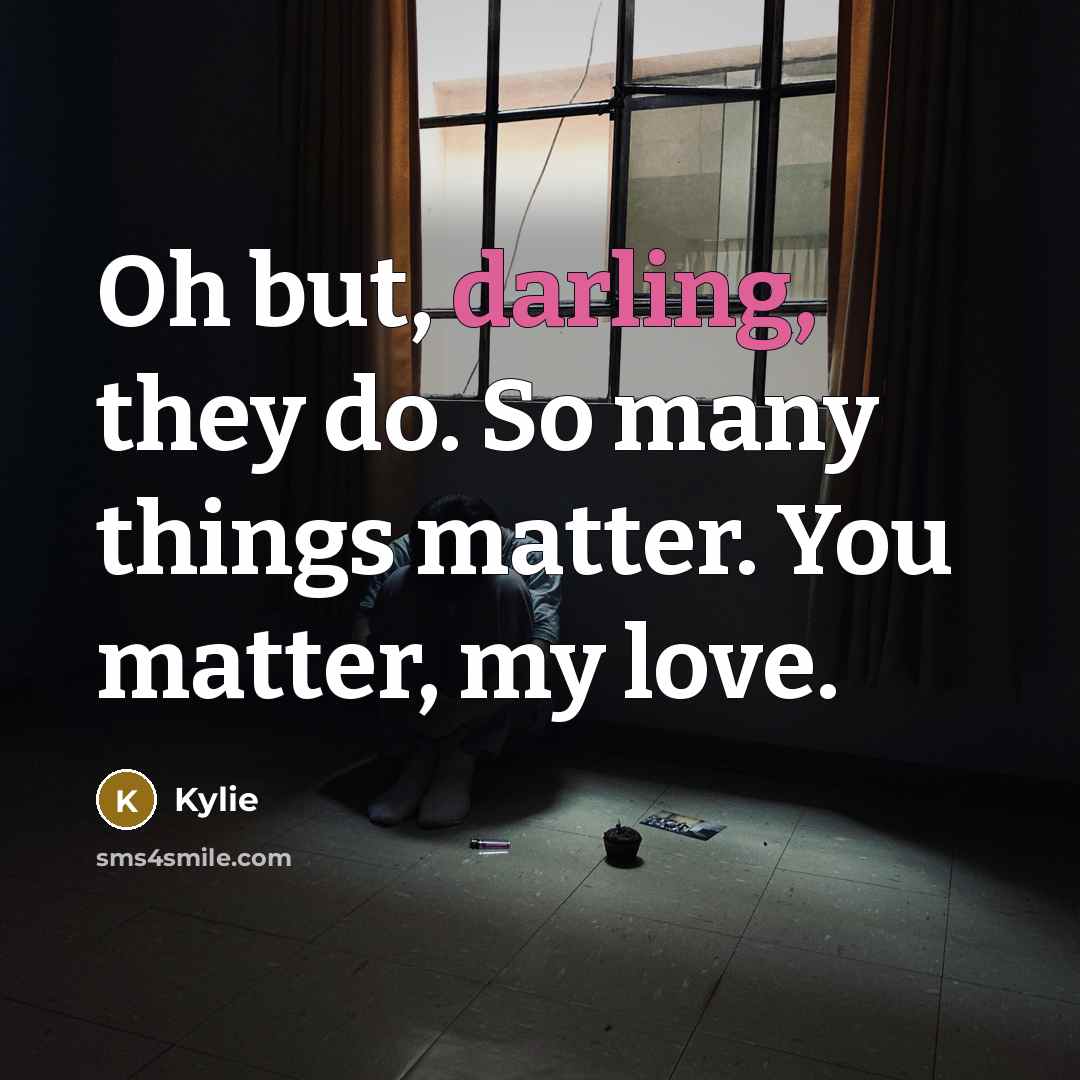 “Oh but, darling, they do. So many things matter. You…” quote by Kylie