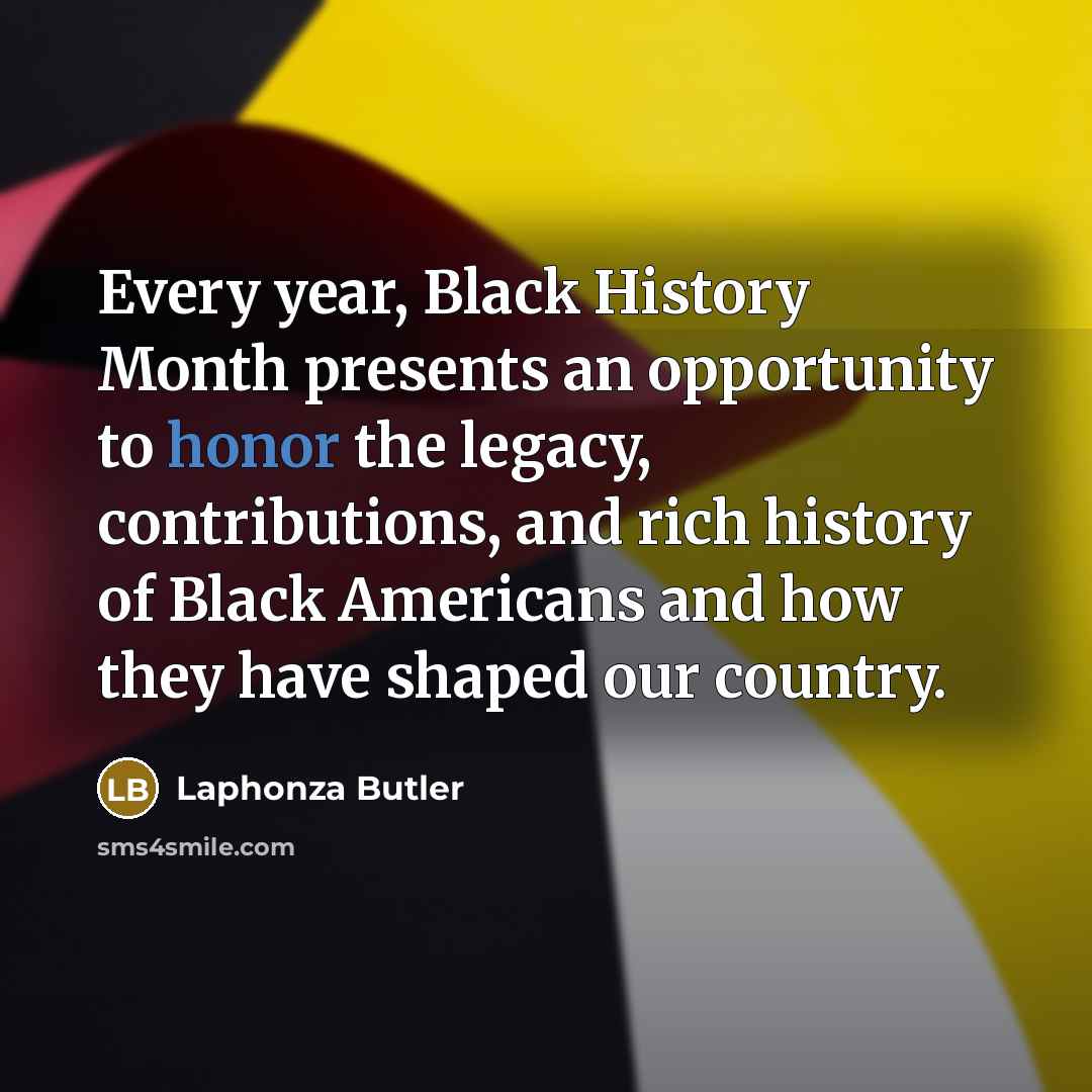 “Every year, Black History Month presents an opportunity to honor the legacy, contributions, and rich history of Black Americans and how they have shaped our country.” quote by Laphonza Butler