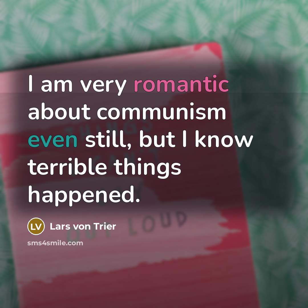 “I am very romantic about communism even still, but I…” quote by Lars von Trier