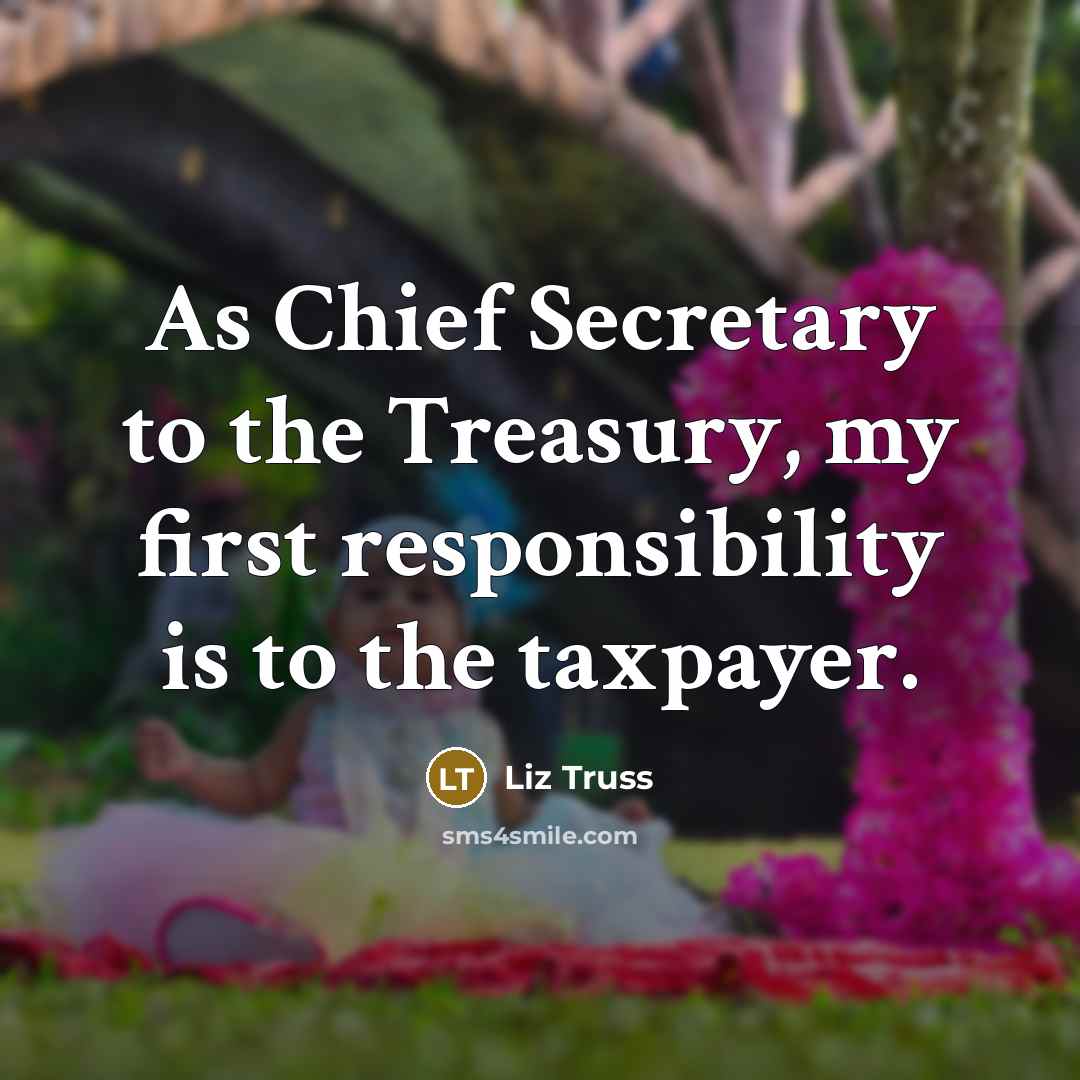 “As Chief Secretary to the Treasury, my first responsibility is…” quote by Liz Truss