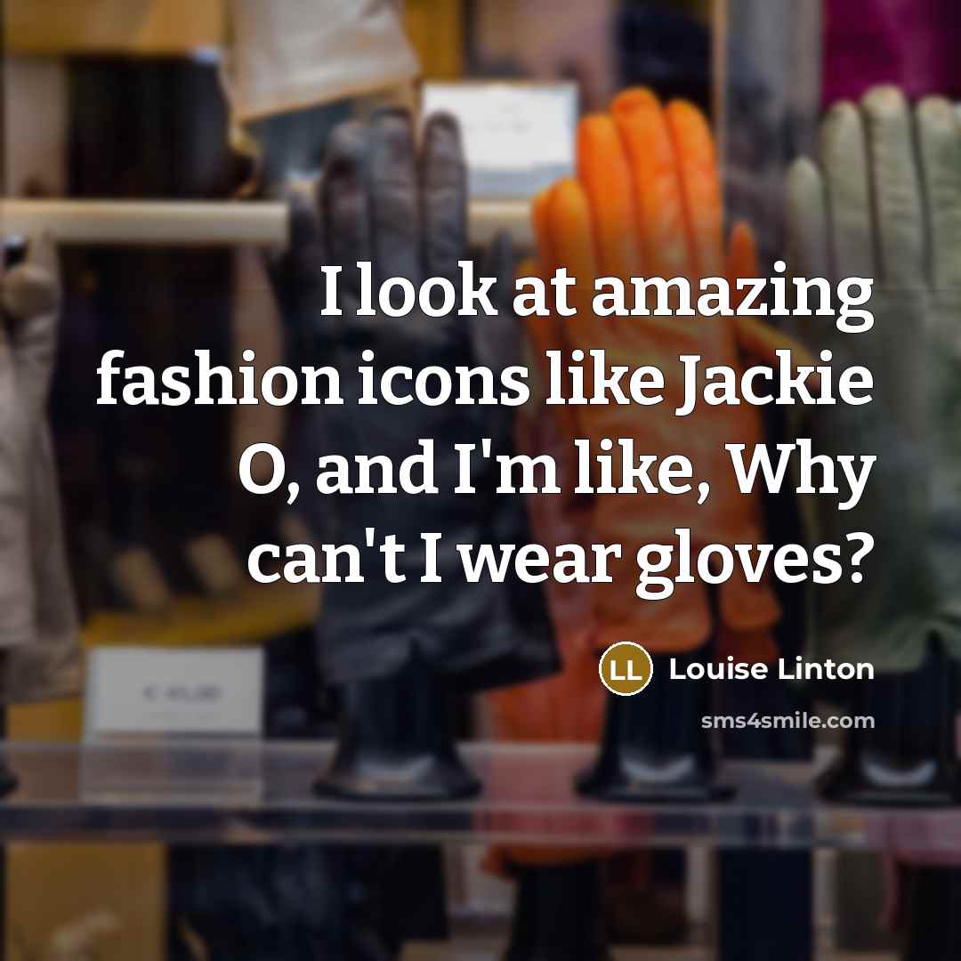 “I look at amazing fashion icons like Jackie O, and…” quote by Louise Linton