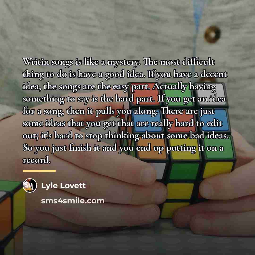 “Writin songs is like a mystery. The most difficult thing…” quote by Lyle Lovett