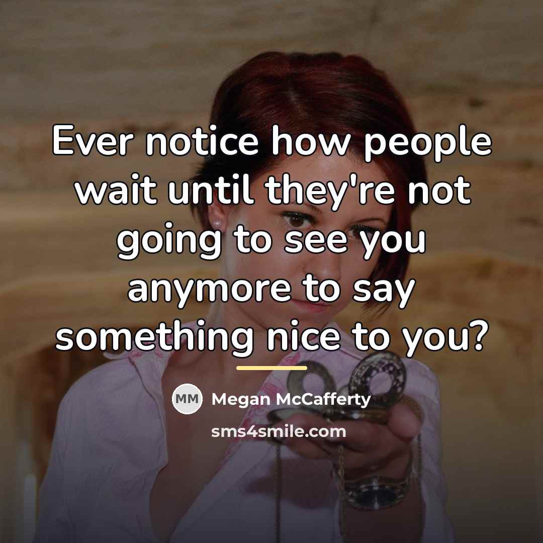 “Ever notice how people wait until they're not going to…” quote by Megan McCafferty