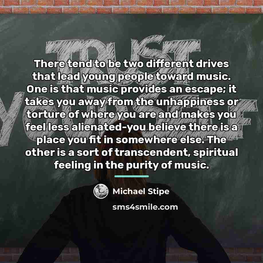 “There tend to be two different drives that lead young…” quote by Michael Stipe