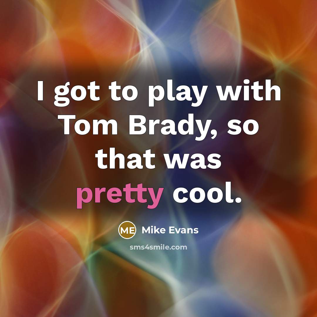 “I got to play with Tom Brady, so that was…” quote by Mike Evans