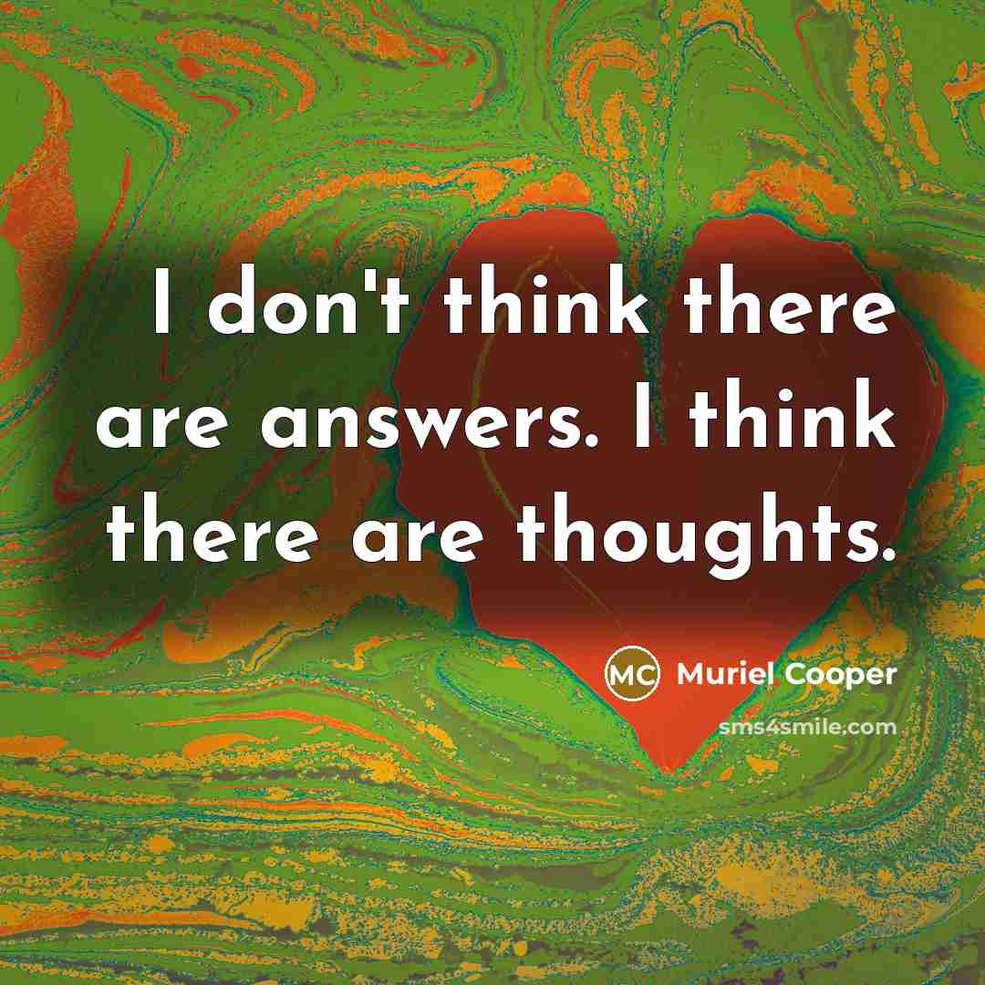“I don't think there are answers. I think there are…” quote by Muriel Cooper