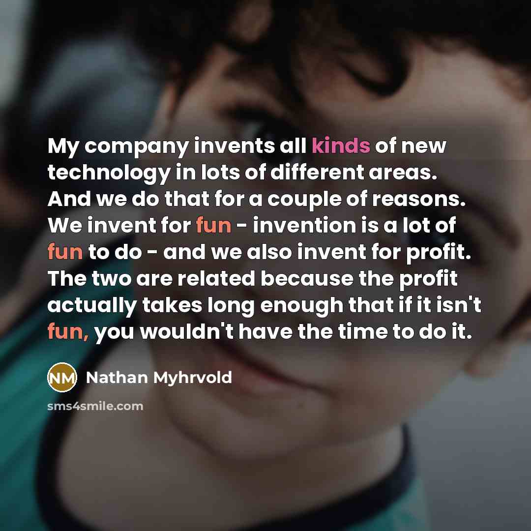 “My company invents all kinds of new technology in lots…” quote by Nathan Myhrvold