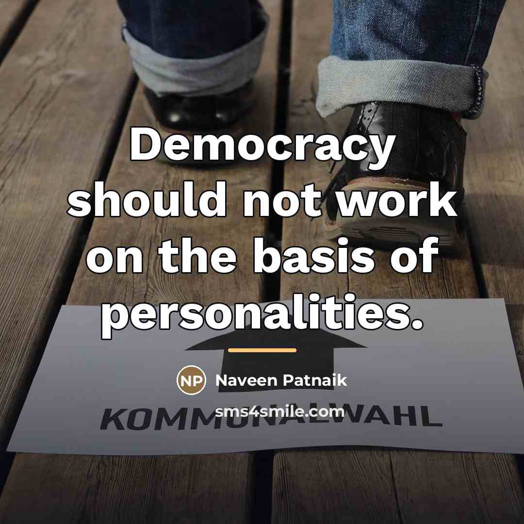 “Democracy should not work on the basis of personalities.…” quote by Naveen Patnaik