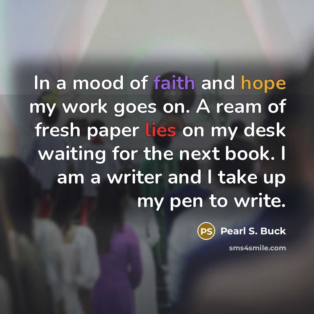 “In a mood of faith and hope my work goes…” quote by Pearl S. Buck
