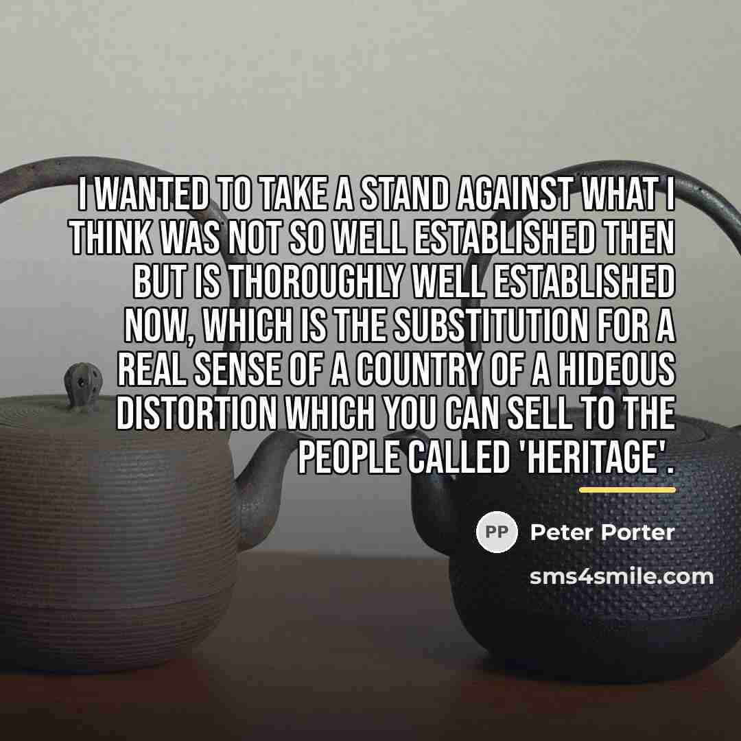 “I wanted to take a stand against what I think…” quote by Peter Porter
