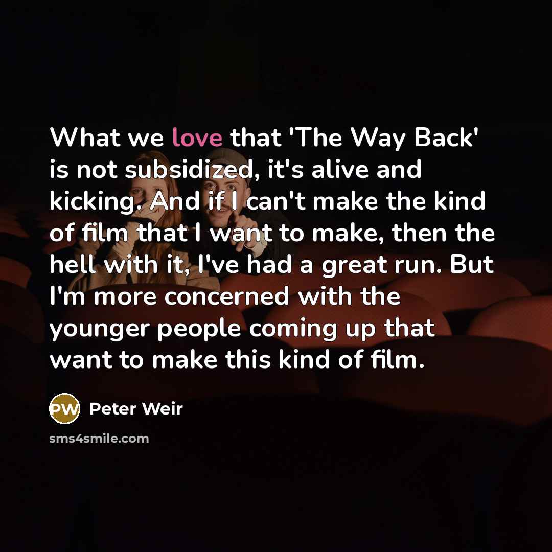“What we love that 'The Way Back' is not subsidized,…” quote by Peter Weir