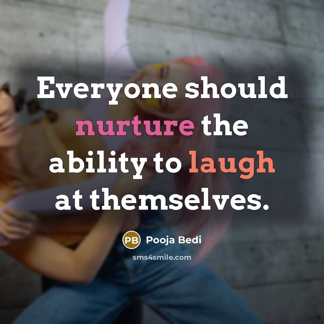 “Everyone should nurture the ability to laugh at themselves.…” quote by Pooja Bedi