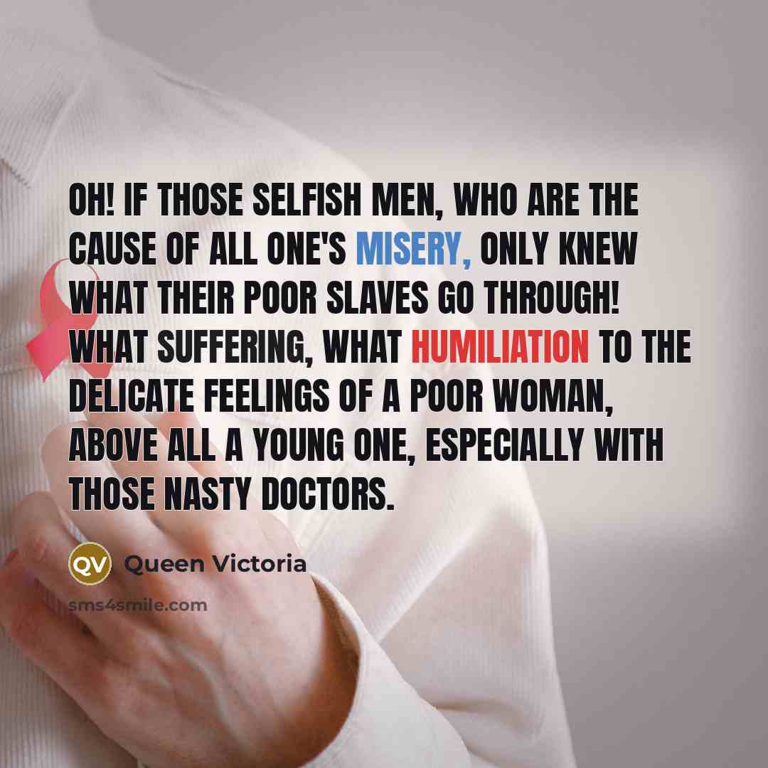 “Oh! If those selfish men, who are the cause of…” quote by Queen Victoria