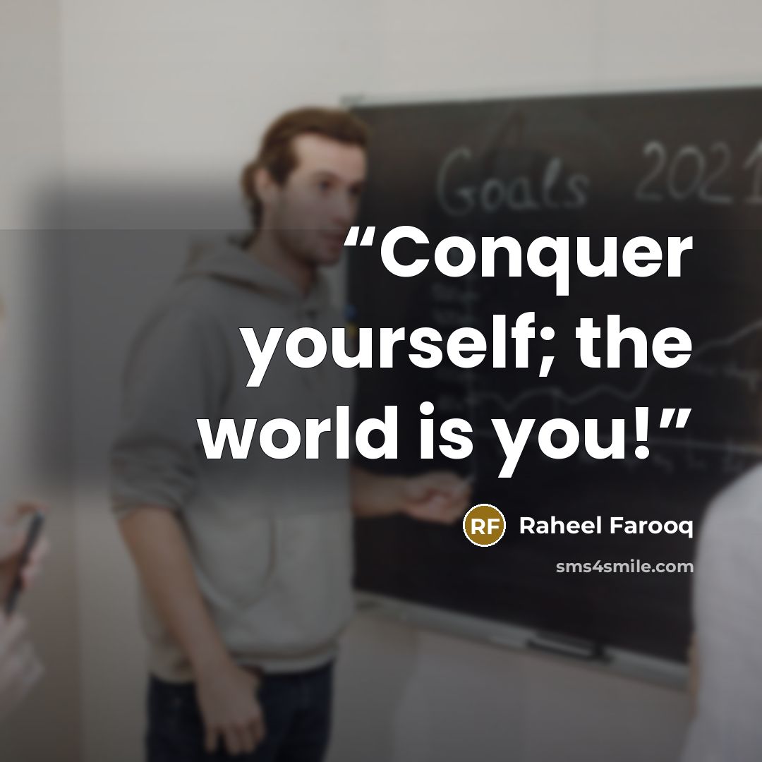 “Conquer yourself; the world is you!” quote by Raheel Farooq
