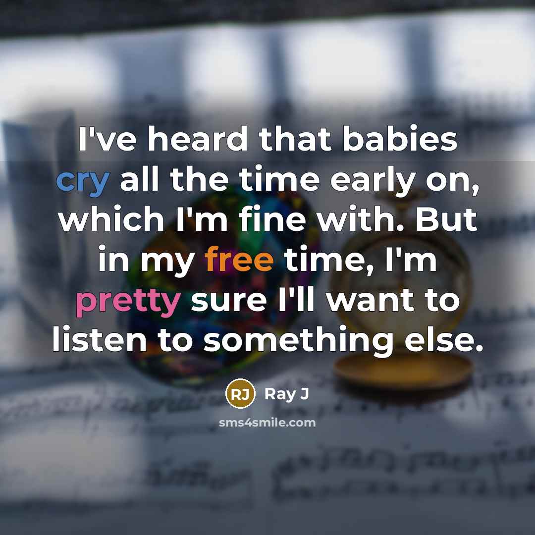 “I've heard that babies cry all the time early on, which I'm fine with. But in my free time, I'm pretty sure I'll want to listen to something else.” quote by Ray J