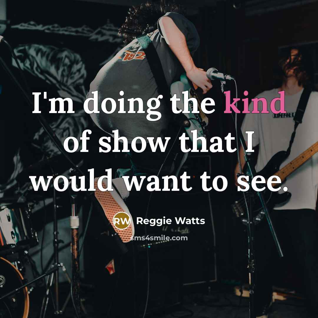 “I'm doing the kind of show that I would want…” quote by Reggie Watts
