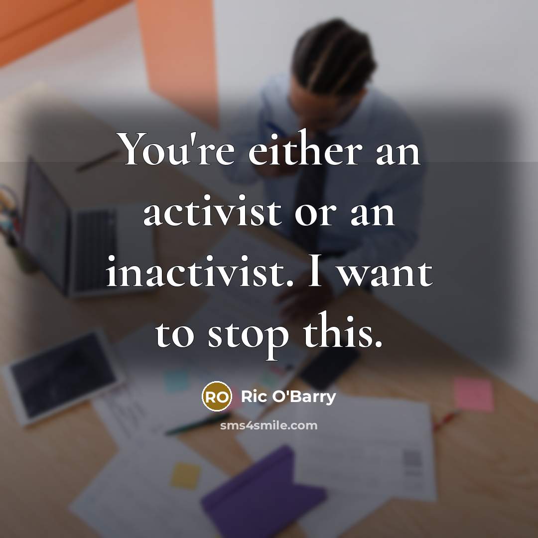 “You're either an activist or an inactivist. I want to…” quote by Ric O'Barry