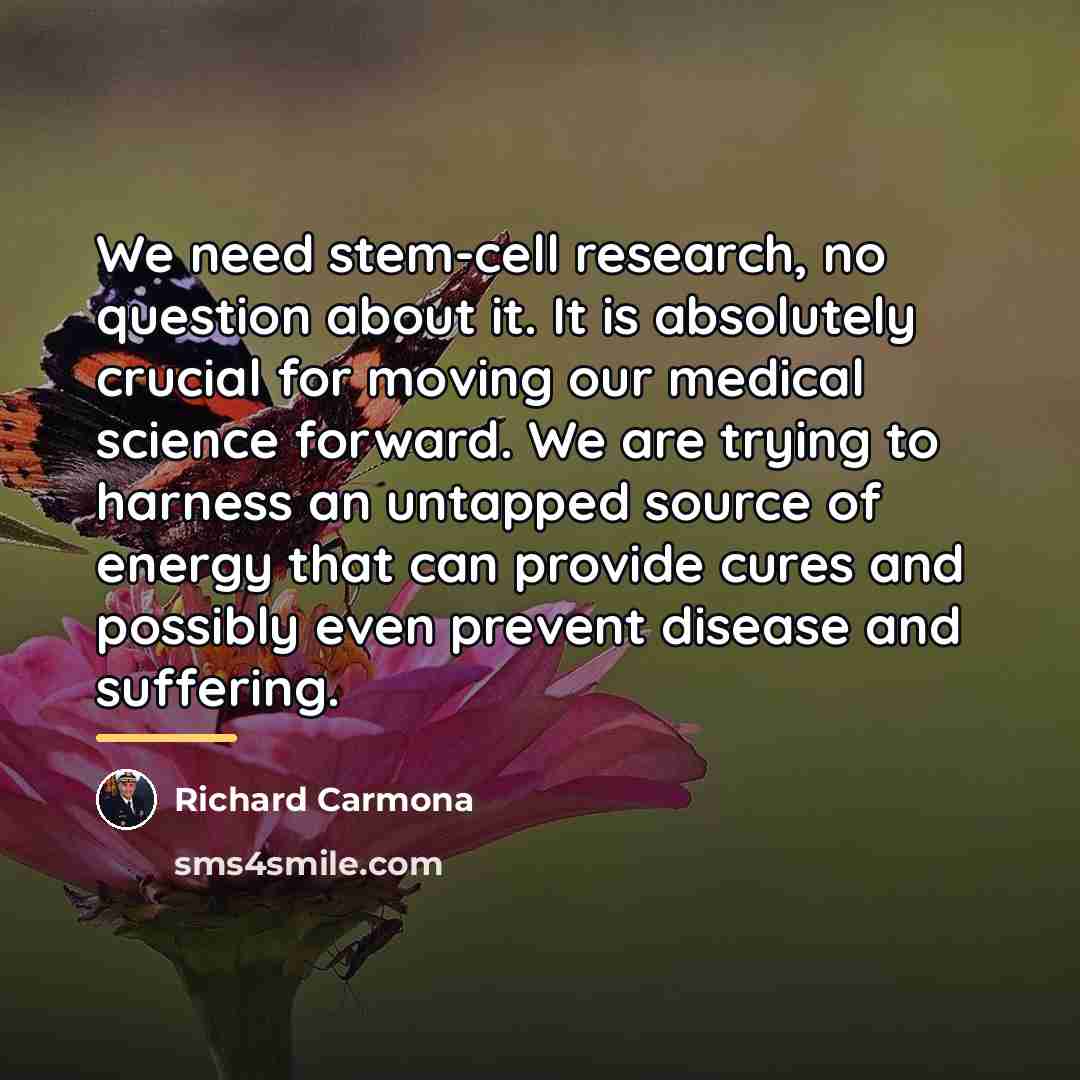 “We need stem-cell research, no question about it. It is…” quote by Richard Carmona