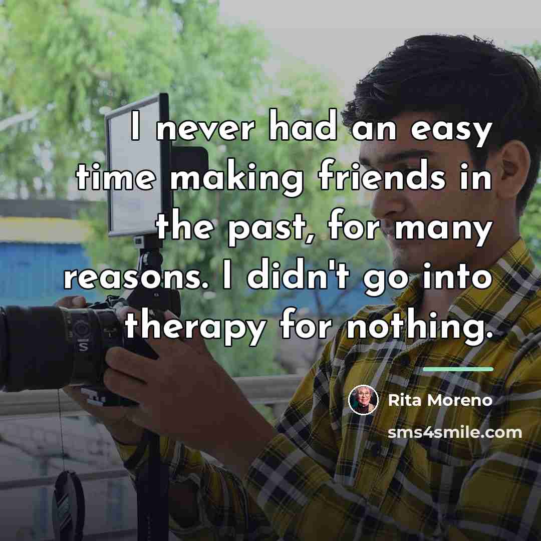 “I never had an easy time making friends in the…” quote by Rita Moreno