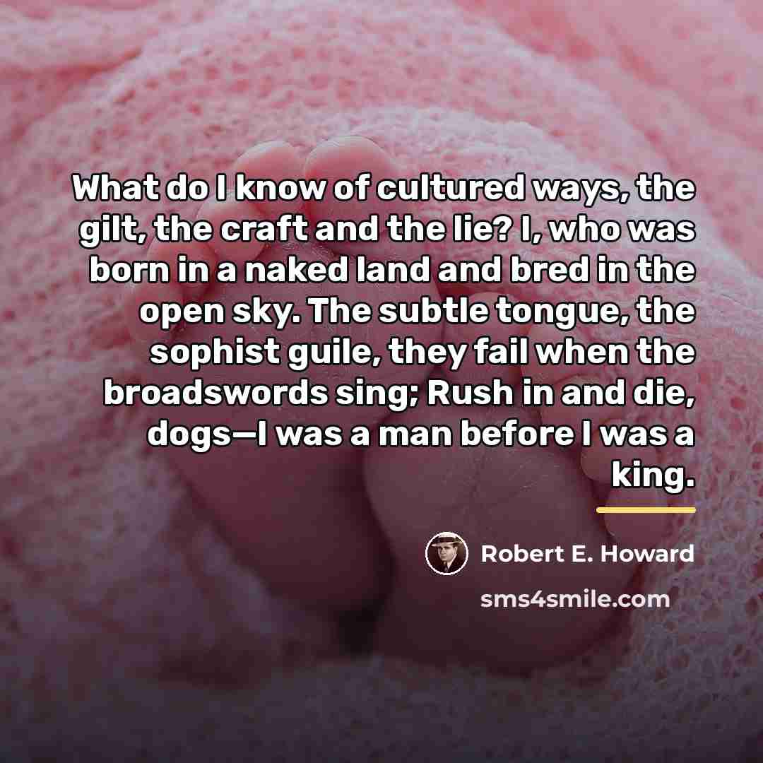 “What do I know of cultured ways, the gilt, the…” quote by Robert E. Howard