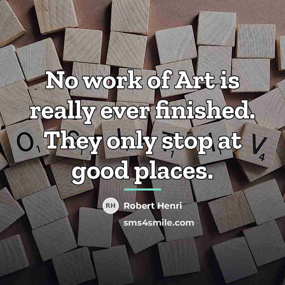“No work of Art is really ever finished. They only…” quote by Robert Henri