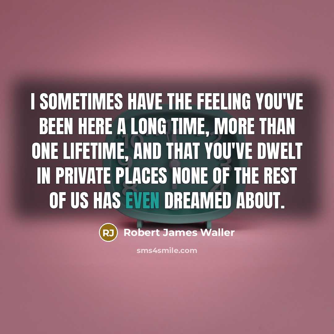 “I sometimes have the feeling you've been here a long…” quote by Robert James Waller