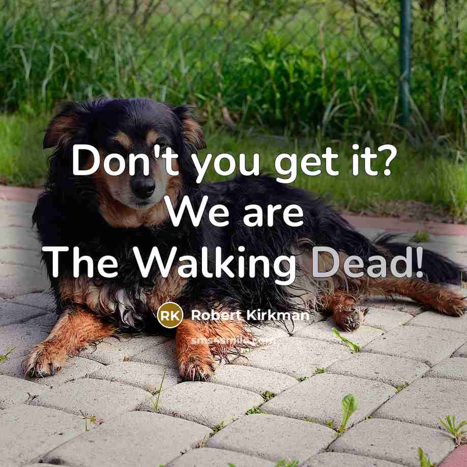 “Don't you get it? We are The Walking Dead!” quote by Robert Kirkman